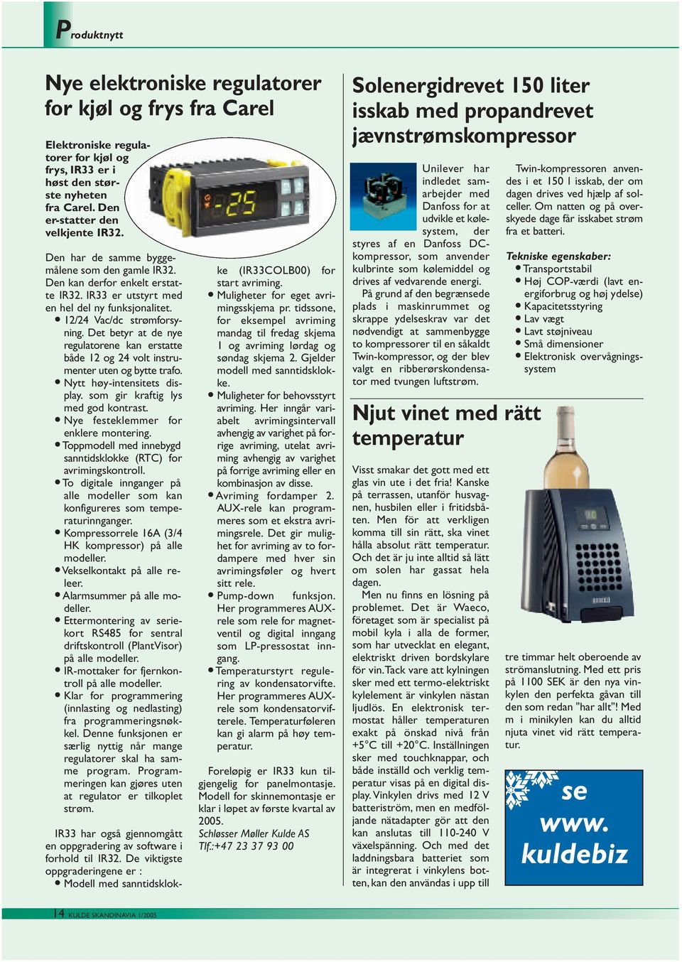 Det betyr at de nye regulatorene kan erstatte både 12 og 24 volt instrumenter uten og bytte trafo. Nytt høy-intensitets display. som gir kraftig lys med god kontrast.