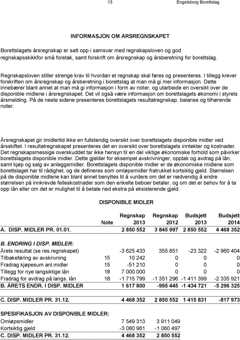 I tillegg krever forskriften om årsregnskap og årsberetning i borettslag at man må gi mer informasjon.