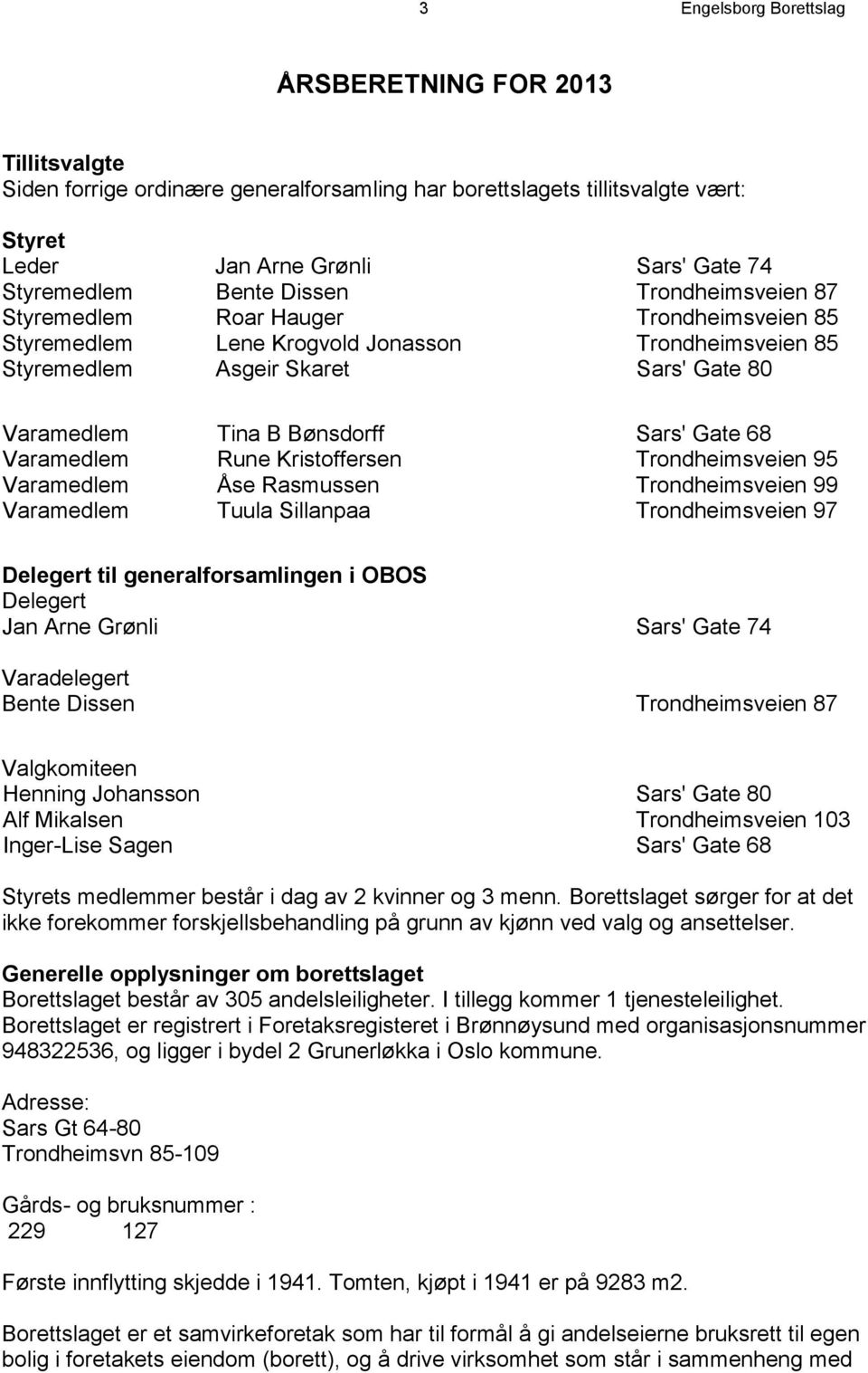 Gate 68 Varamedlem Rune Kristoffersen Trondheimsveien 95 Varamedlem Åse Rasmussen Trondheimsveien 99 Varamedlem Tuula Sillanpaa Trondheimsveien 97 Delegert til generalforsamlingen i OBOS Delegert Jan