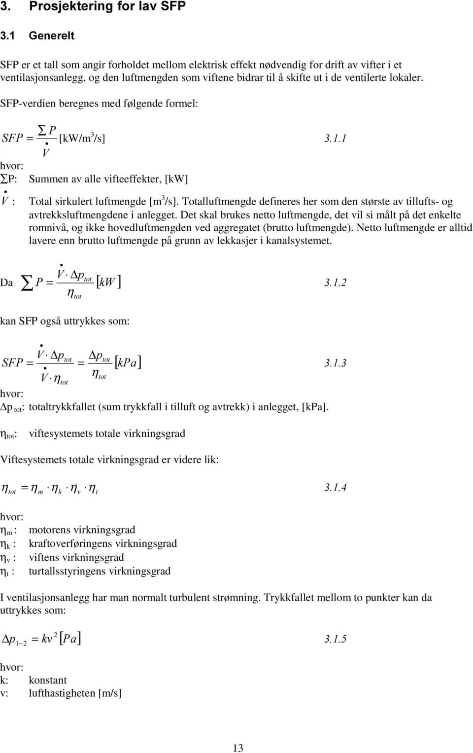 Totalluftmengde defineres her som den største av tillufts- og avtrekksluftmengdene i anlegget.