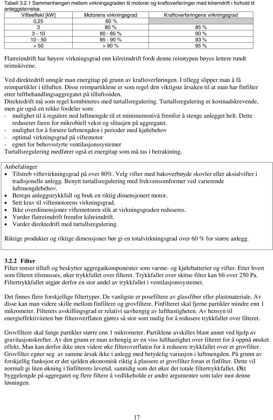 kilreimdrift fordi denne reimtypen bøyes lettere rundt reimskivene. Ved direktedrift unngår man energitap på grunn av kraftoverføringen. I tillegg slipper man å få reimpartikler i tilluften.