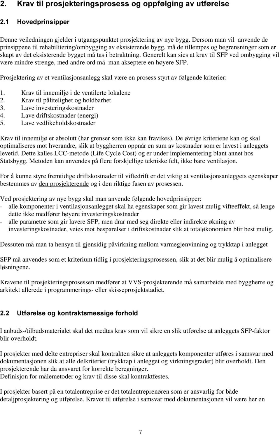 Generelt kan sies at krav til SFP ved ombygging vil være mindre strenge, med andre ord må man akseptere en høyere SFP.