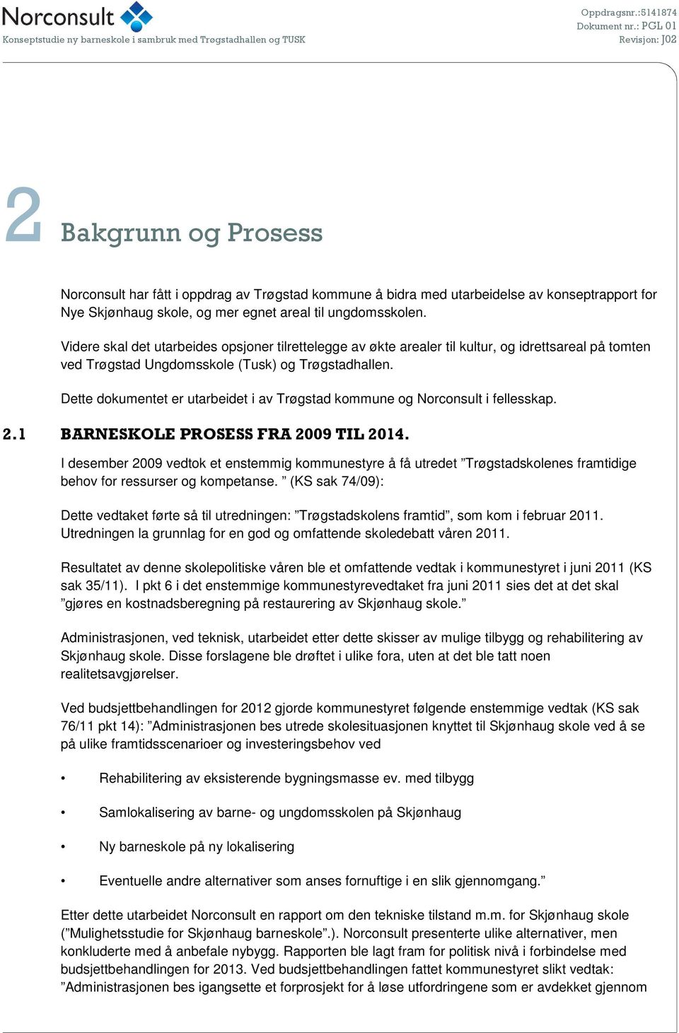 Dette dokumentet er utarbeidet i av Trøgstad kommune og Norconsult i fellesskap. 2.1 BARNESKOLE PROSESS FRA 2009 TIL 2014.