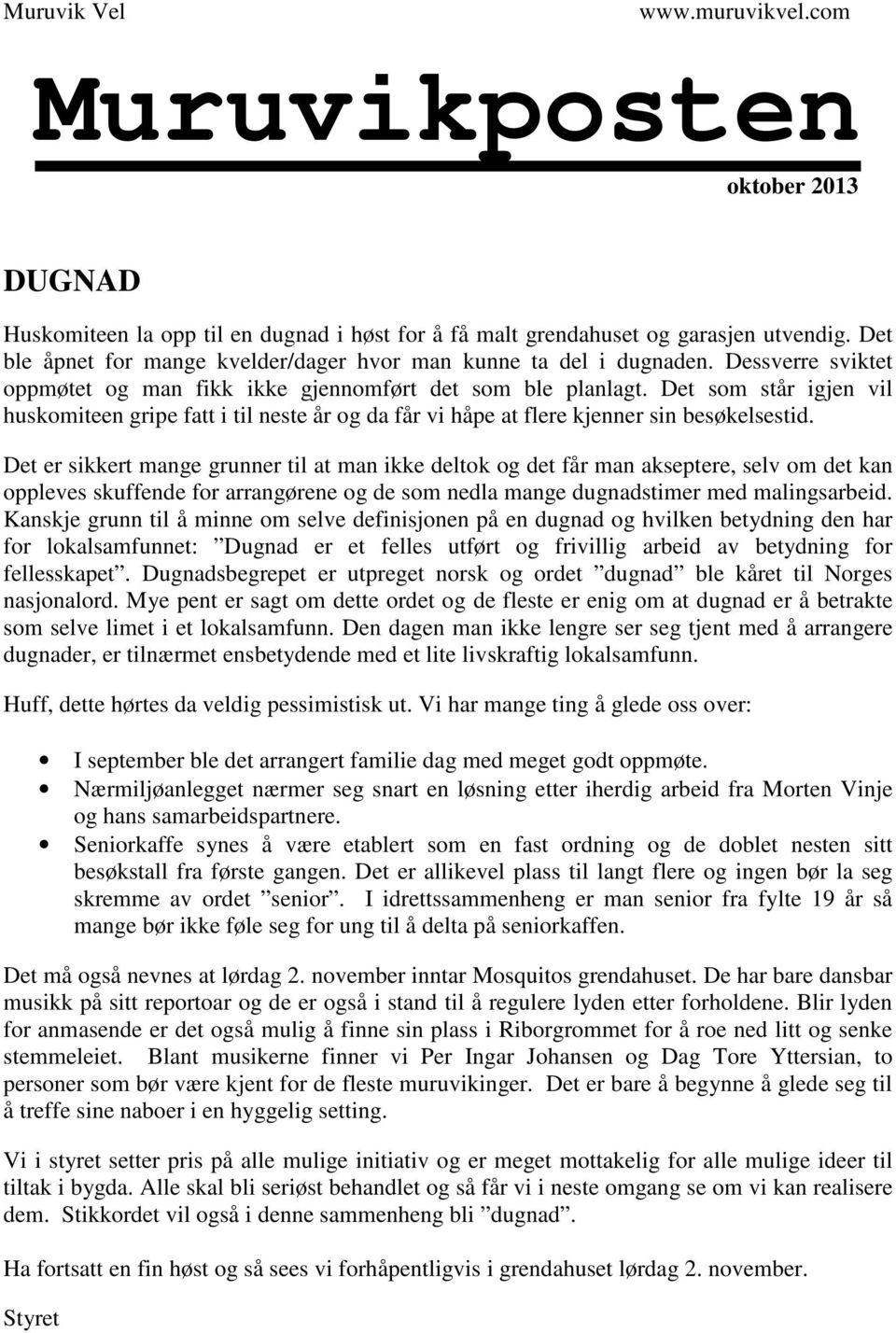 Det er sikkert mange grunner til at man ikke deltok og det får man akseptere, selv om det kan oppleves skuffende for arrangørene og de som nedla mange dugnadstimer med malingsarbeid.