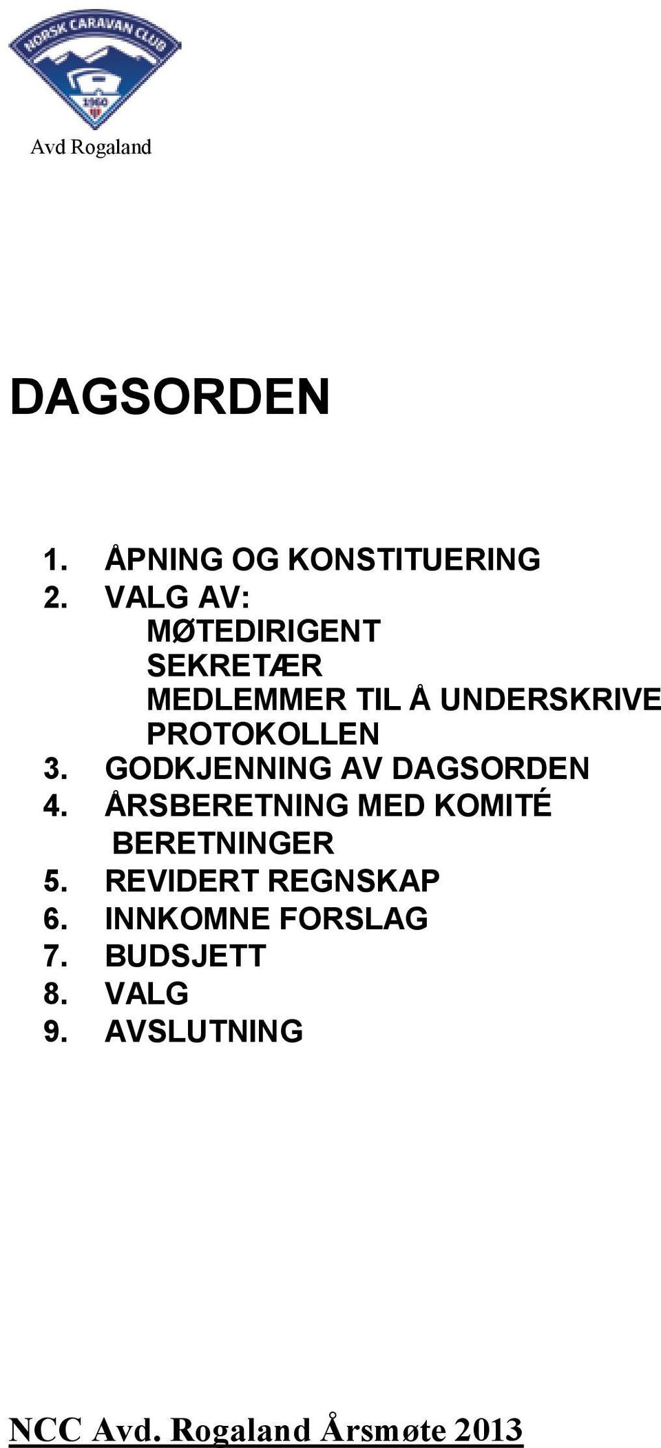 GODKJENNING AV DAGSORDEN 4. ÅRSBERETNING MED KOMITÉ BERETNINGER 5.