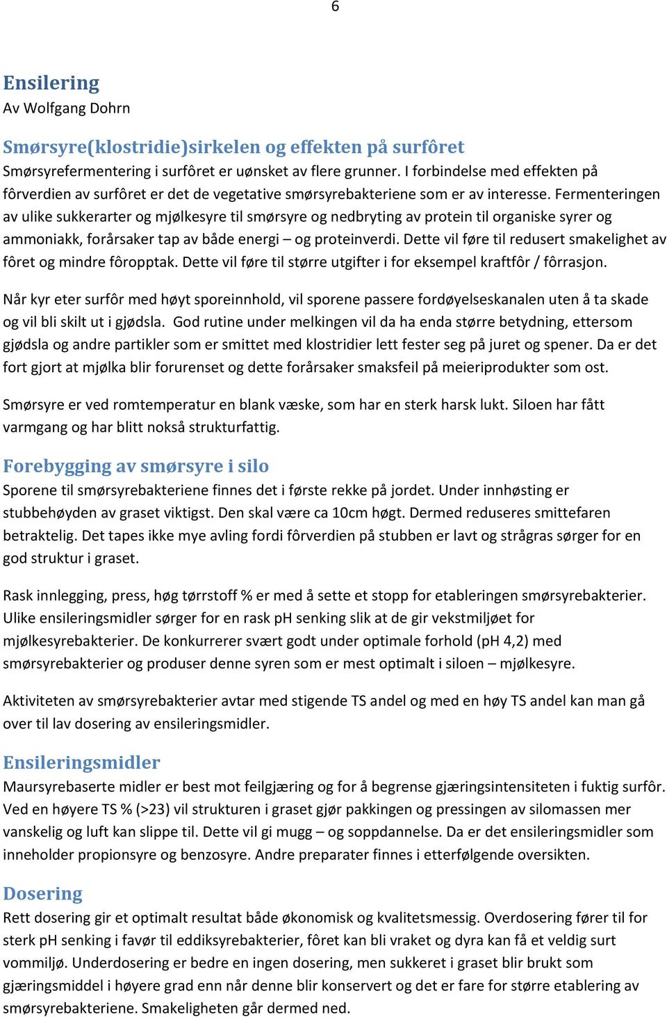 Fermenteringen av ulike sukkerarter og mjølkesyre til smørsyre og nedbryting av protein til organiske syrer og ammoniakk, forårsaker tap av både energi og proteinverdi.