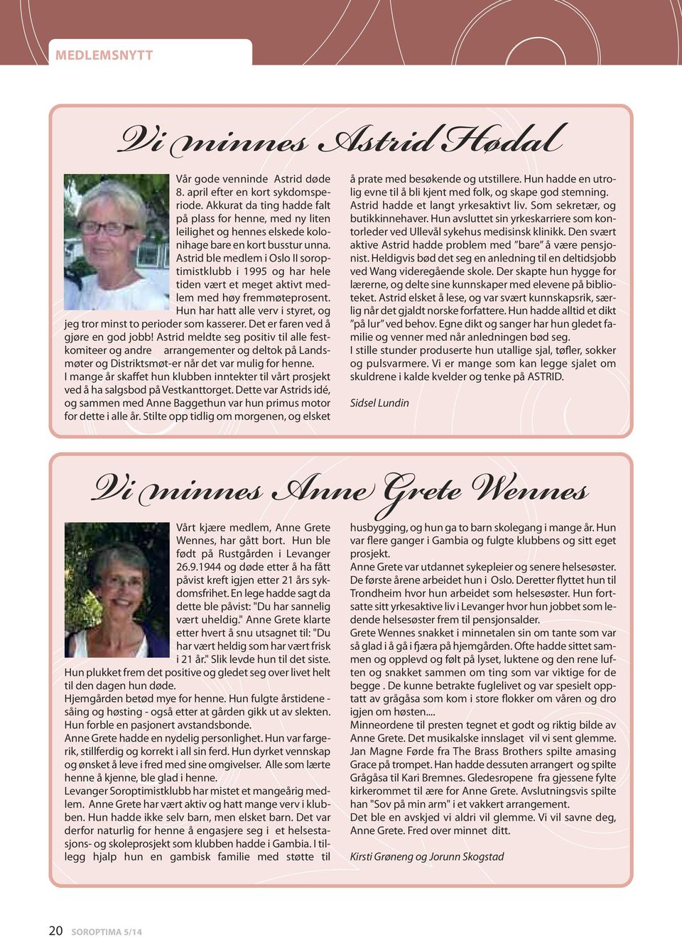 Astrid ble medlem i Oslo II soroptimistklubb i 1995 og har hele tiden vært et meget aktivt medlem med høy fremmøteprosent. Hun har hatt alle verv i styret, og jeg tror minst to perioder som kasserer.