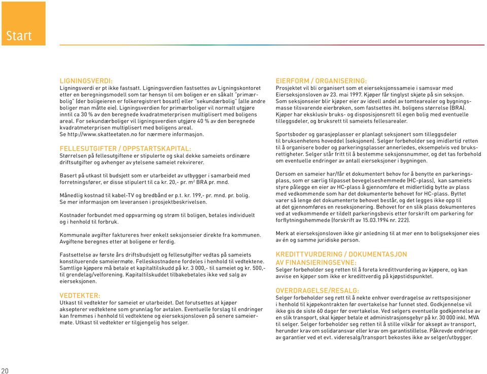 eie). Ligniserien for priærboliger il noralt utgre inntil ca 3 % a en beregnee arateterprisen ultiplisert e boligens area For seunærboliger il ligniserien utgre 4 % a en beregnee arateterprisen