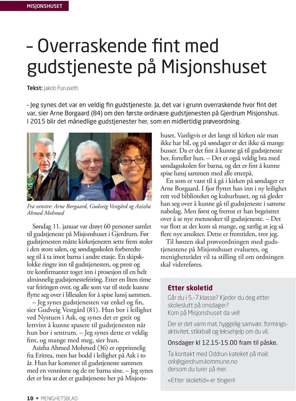 I 2015 blir det månedlige gudstjenester her, som en midlertidig prøveordning. Fra venstre: Arne Borgaard, Gudveig Vestgård og Azizha Ahmed Mohmed Søndag 11.