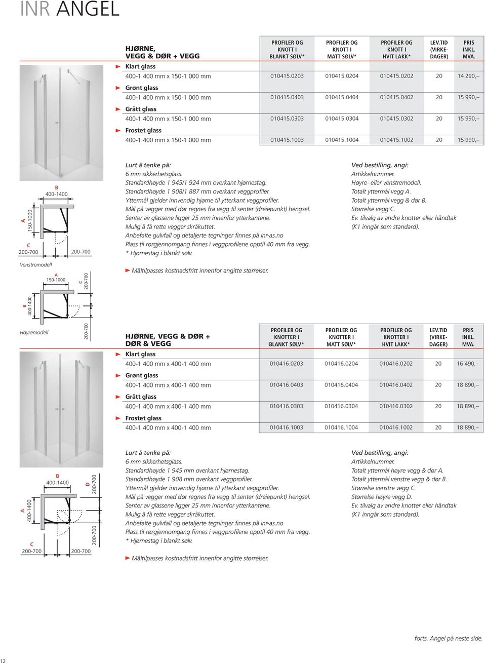 1002 20 15 990, 150-1000 150-1000 400-1400 6 mm sikkerhetsglass. rtikkelnummer. Standardhøyde 1 945/1 924 mm overkant hjørnestag. Høyre- eller venstremodell.