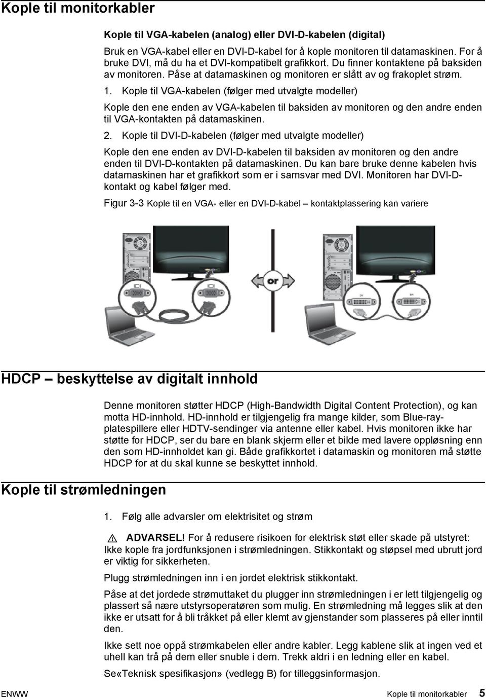 Kople til VGA-kabelen (følger med utvalgte modeller) Kople den ene enden av VGA-kabelen til baksiden av monitoren og den andre enden til VGA-kontakten på datamaskinen. 2.