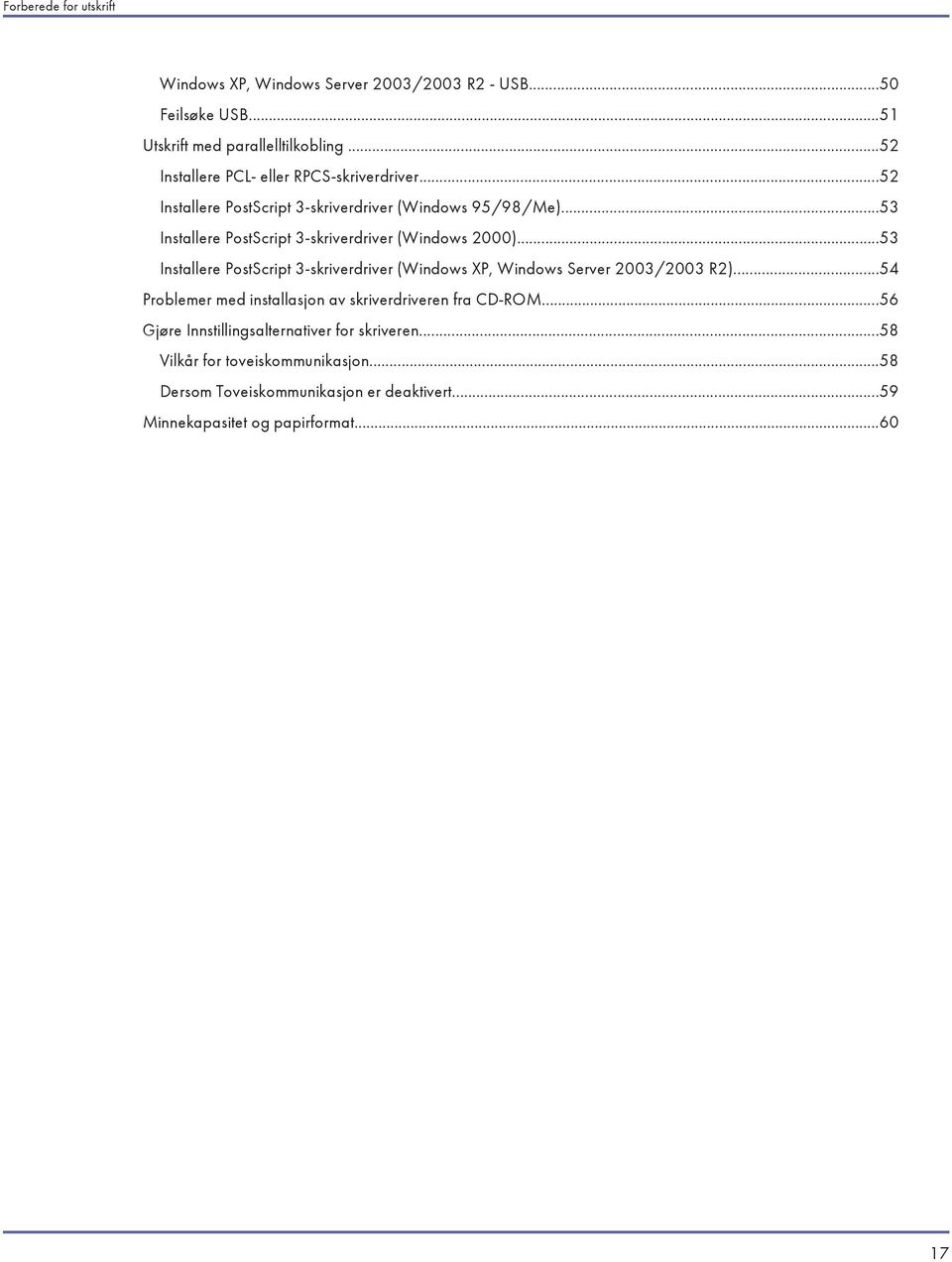 ..53 Installere PostScript 3-skriverdriver (Windows 2000)...53 Installere PostScript 3-skriverdriver (Windows XP, Windows Server 2003/2003 R2).
