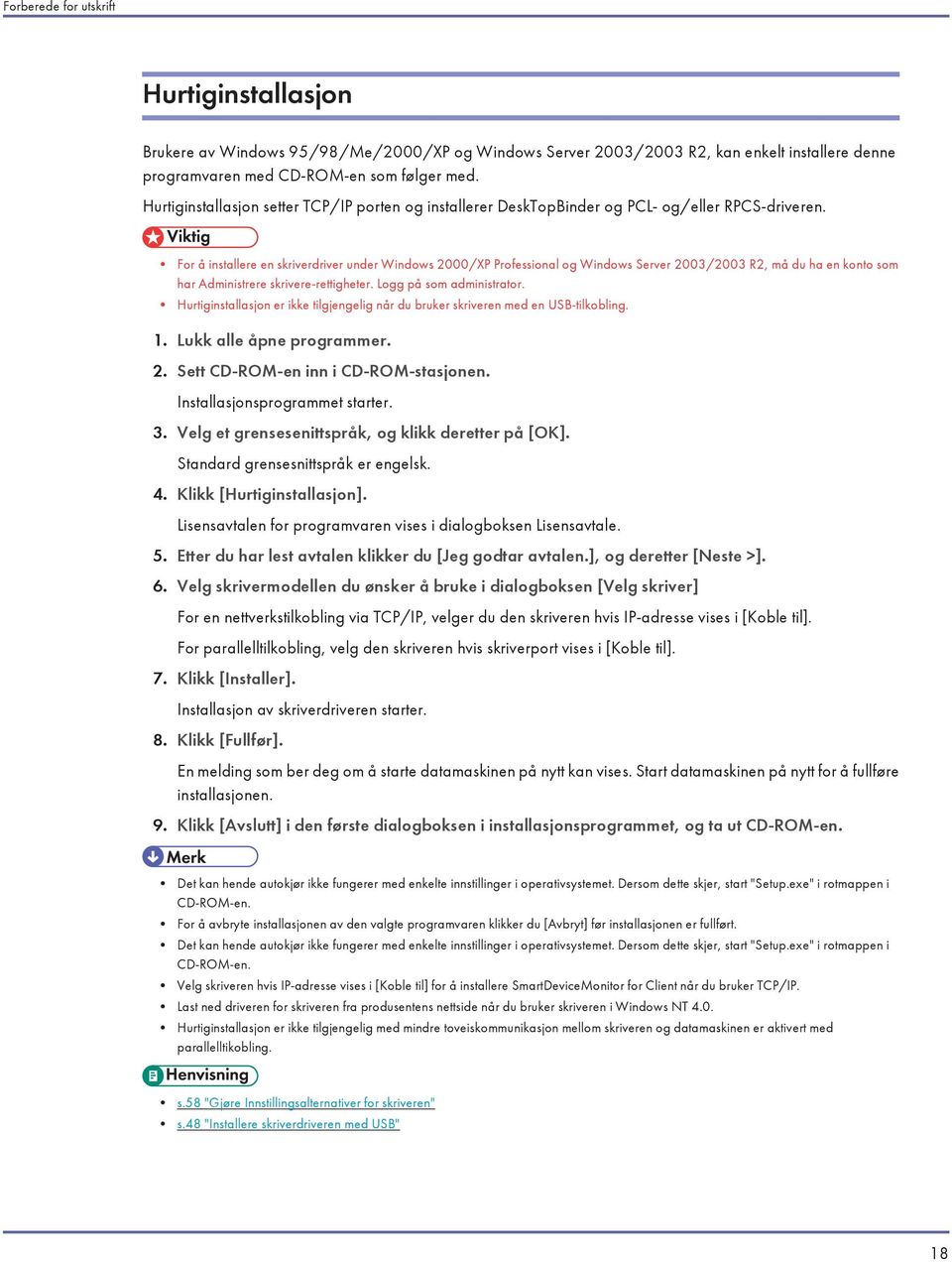 For å installere en skriverdriver under Windows 2000/XP Professional og Windows Server 2003/2003 R2, må du ha en konto som har Administrere skrivere-rettigheter. Logg på som administrator.