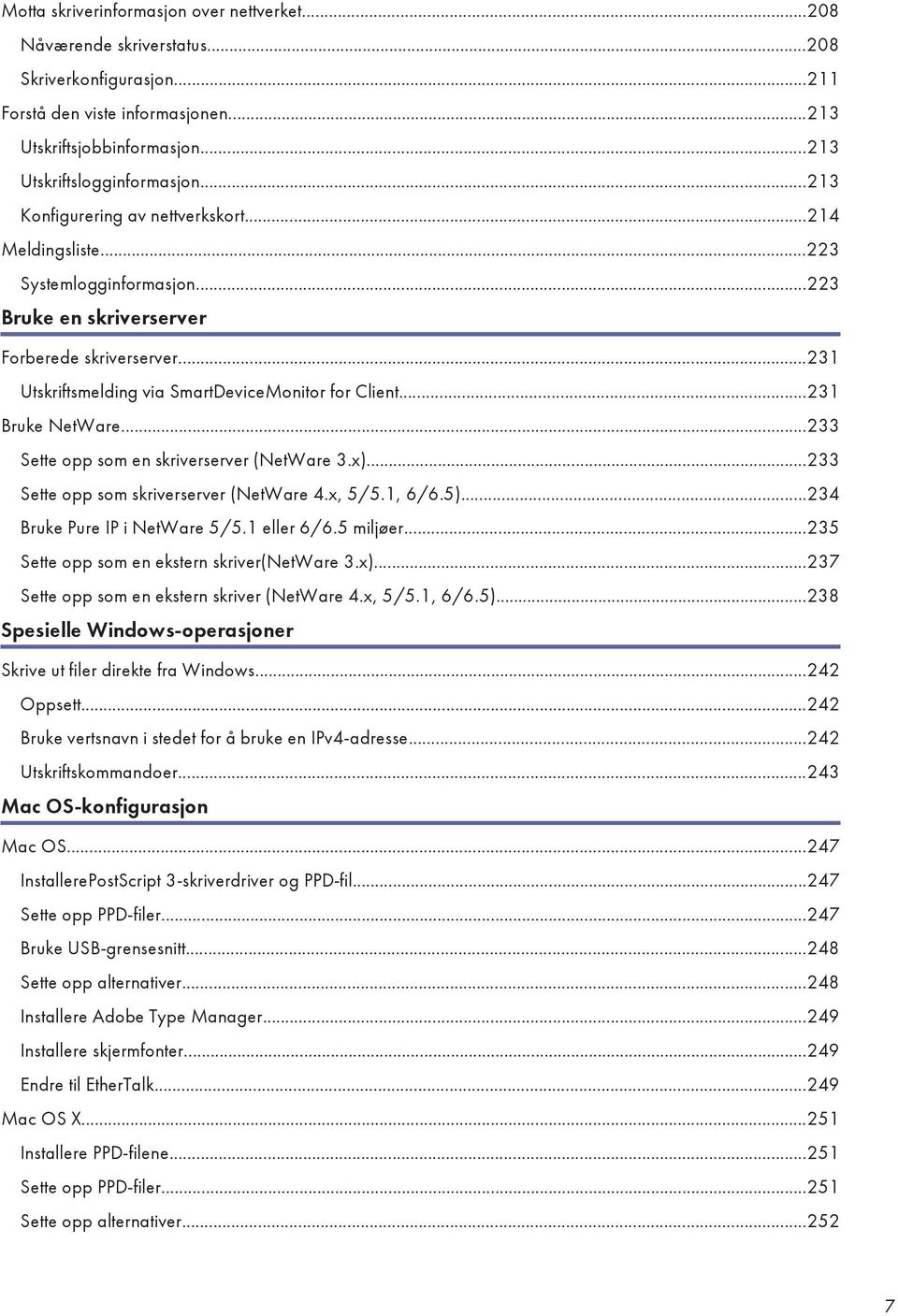 ..231 Bruke NetWare...233 Sette opp som en skriverserver (NetWare 3.x)...233 Sette opp som skriverserver (NetWare 4.x, 5/5.1, 6/6.5)...234 Bruke Pure IP i NetWare 5/5.1 eller 6/6.5 miljøer.