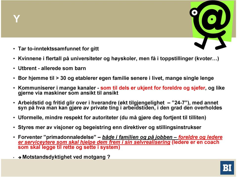 hverandre (økt tilgjengelighet 24-7 ), med annet syn på hva man kan gjøre av private ting i arbeidstiden, i den grad den overholdes Uformelle, mindre respekt for autoriteter (du må gjøre deg fortjent