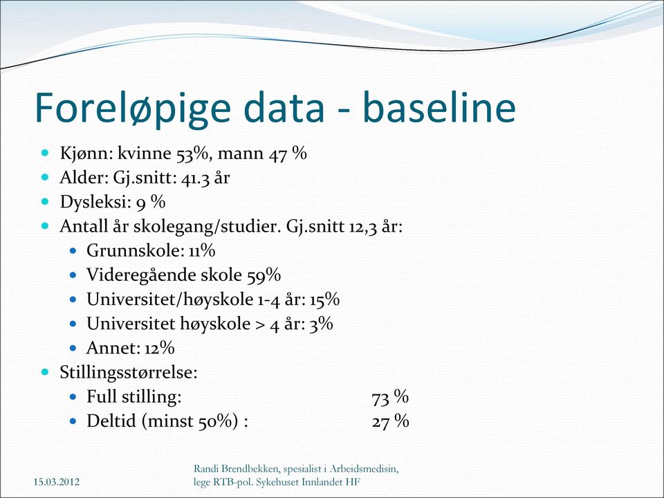 snitt 12,3 år: Grunnskole: 11% Videregående skole 59% Universitet/høyskole 1-4