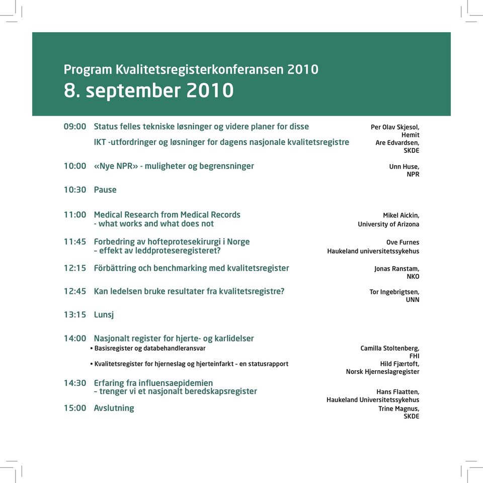 10:00 «Nye NPR» - muligheter og begrensninger Unn Huse, NPR 10:30 Pause 11:00 Medical Research from Medical Records Mikel Aickin, - what works and what does not University of Arizona 11:45 Forbedring