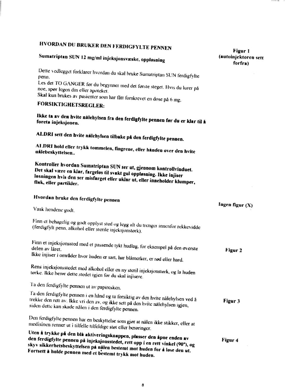 tteisen pa alien beqcmt rant huden furl lose den iii den ferdigfyite pennen pa injeksjonsstedet, reti opp i en rett vinkel (%fl), eg medisinen rennet UI i tilfefle irliddige swi diet bvrøringcr.