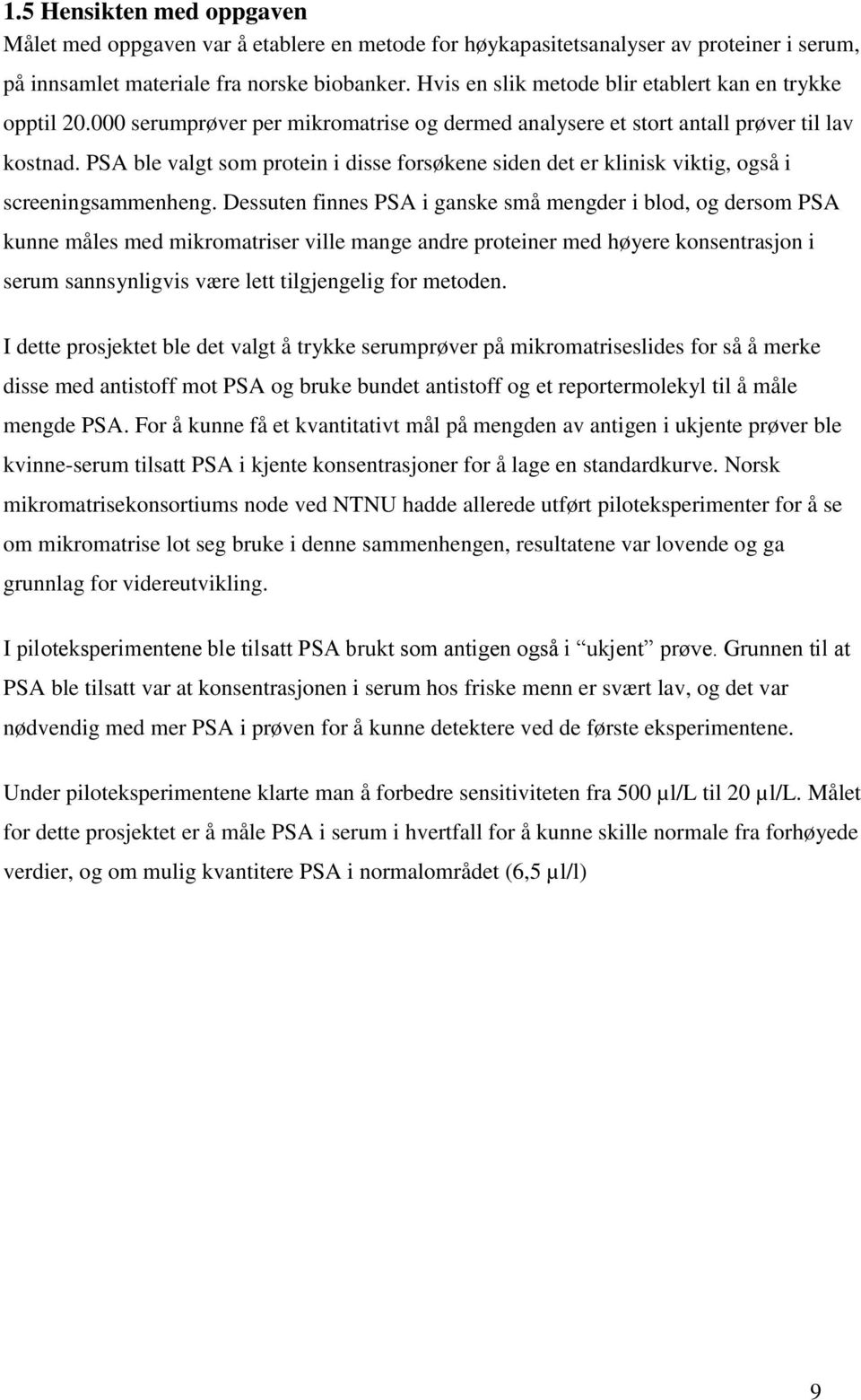 PSA ble valgt som protein i disse forsøkene siden det er klinisk viktig, også i screeningsammenheng.