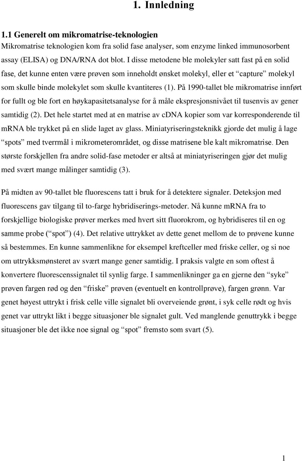 På 1990-tallet ble mikromatrise innført for fullt og ble fort en høykapasitetsanalyse for å måle ekspresjonsnivået til tusenvis av gener samtidig (2).