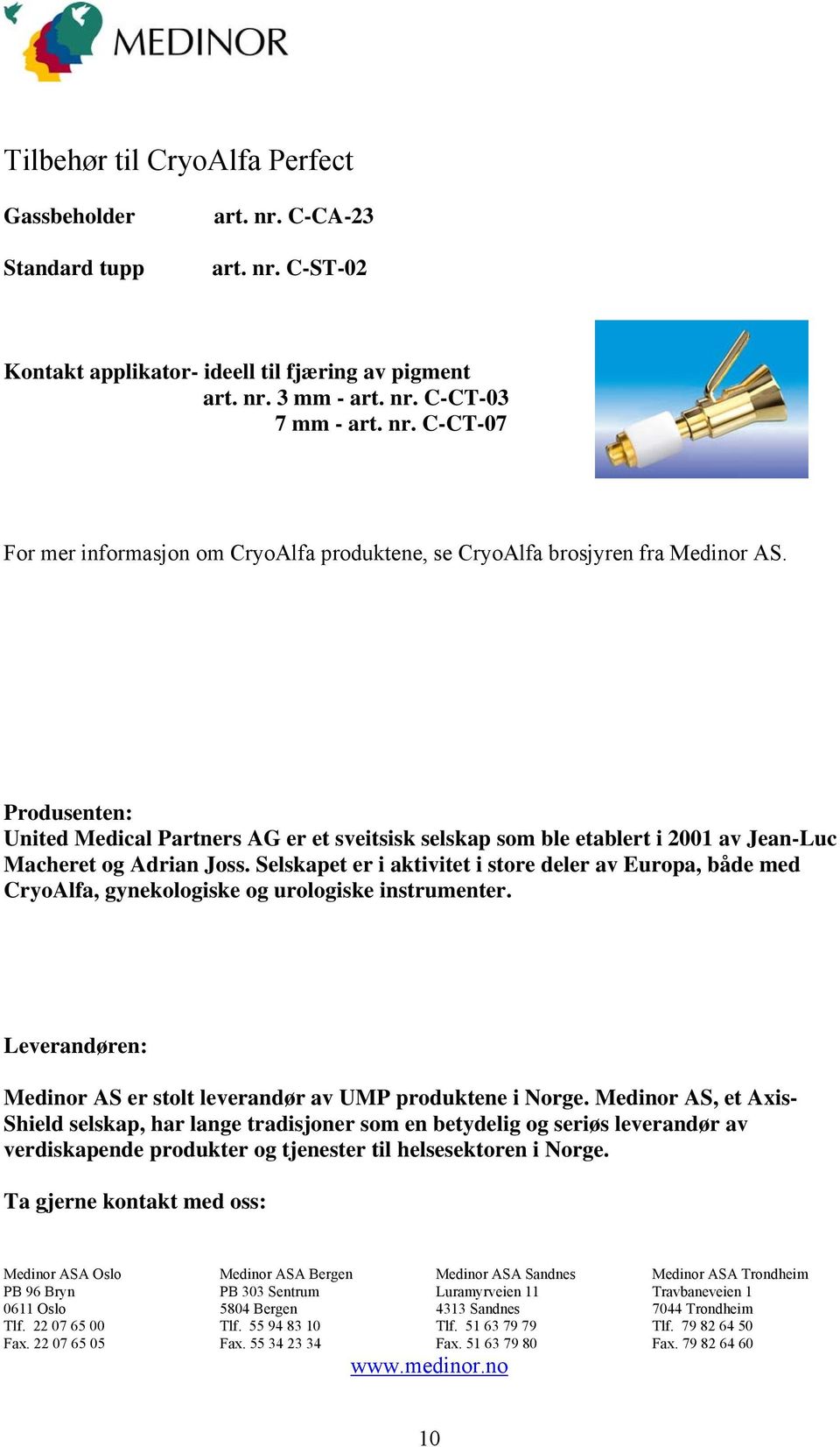 Selskapet er i aktivitet i store deler av Europa, både med CryoAlfa, gynekologiske og urologiske instrumenter. Leverandøren: Medinor AS er stolt leverandør av UMP produktene i Norge.