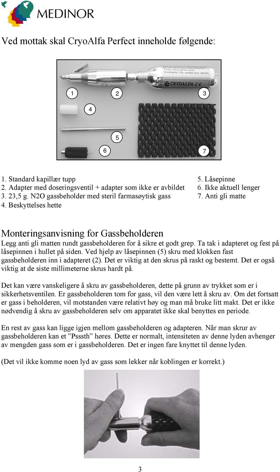 Ta tak i adapteret og fest på låsepinnen i hullet på siden. Ved hjelp av låsepinnen (5) skru med klokken fast gassbeholderen inn i adapteret (2). Det er viktig at den skrus på raskt og bestemt.