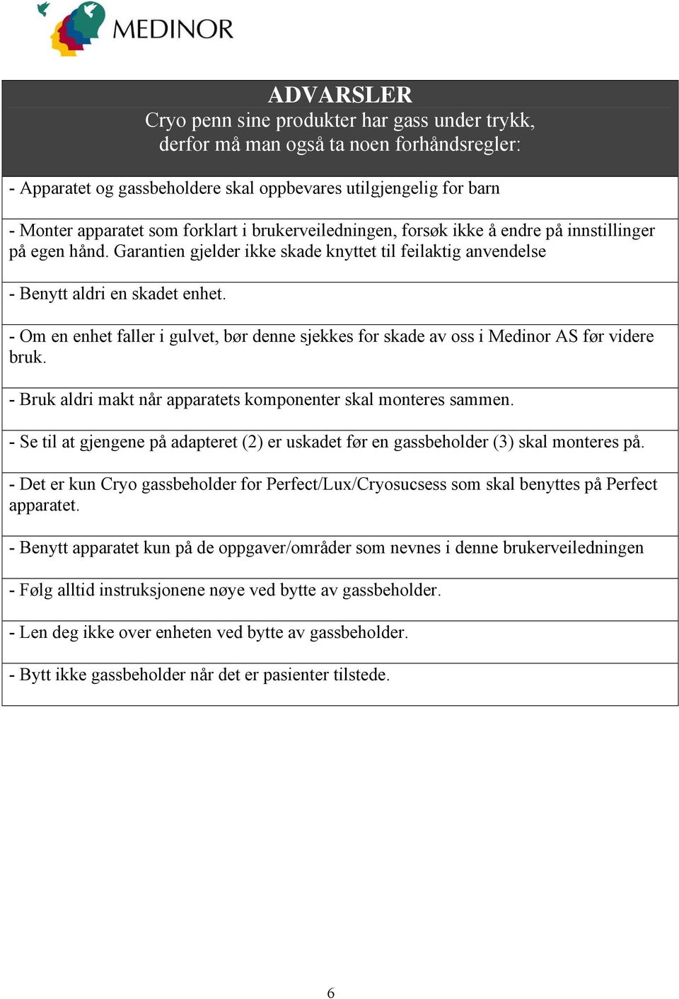 - Om en enhet faller i gulvet, bør denne sjekkes for skade av oss i Medinor AS før videre bruk. - Bruk aldri makt når apparatets komponenter skal monteres sammen.