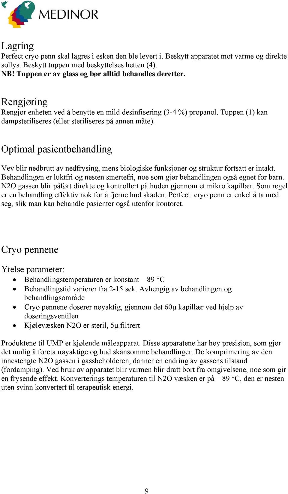 Tuppen (1) kan dampsteriliseres (eller steriliseres på annen måte). Optimal pasientbehandling Vev blir nedbrutt av nedfrysing, mens biologiske funksjoner og struktur fortsatt er intakt.