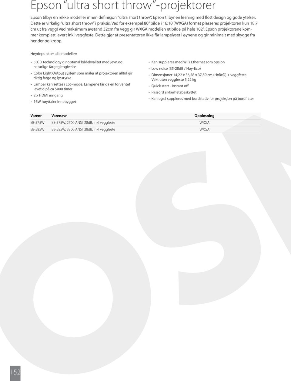 Ved maksimum avstand 32cm fra vegg gir WXGA modellen et bilde på hele 102. Epson projektorene kommer komplett levert inkl veggfeste.