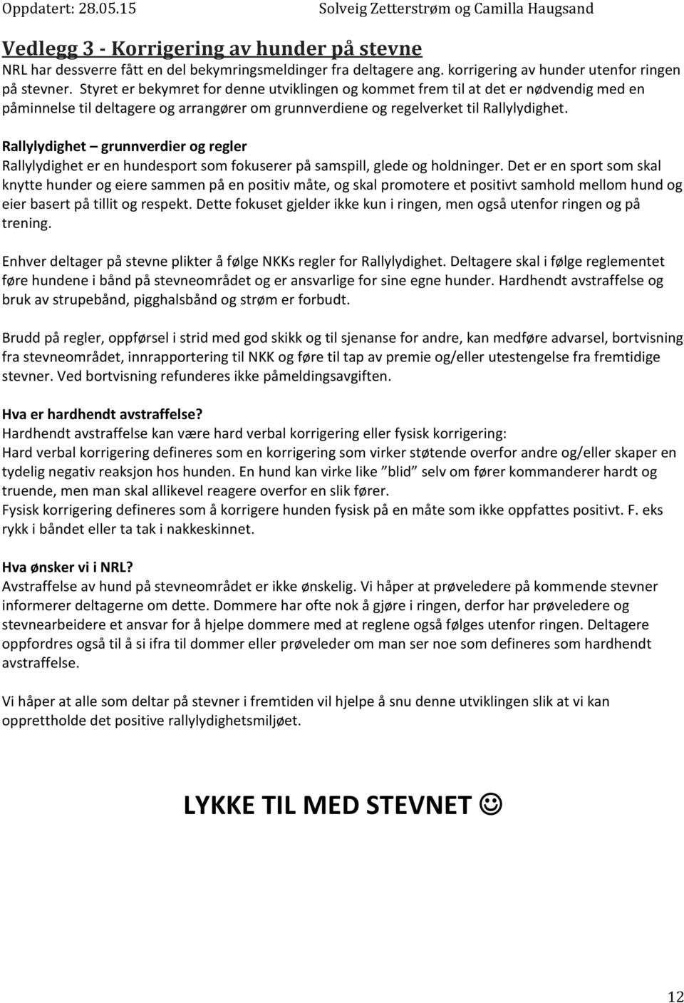 Rallylydighet grunnverdier og regler Rallylydighet er en hundesport som fokuserer på samspill, glede og holdninger.