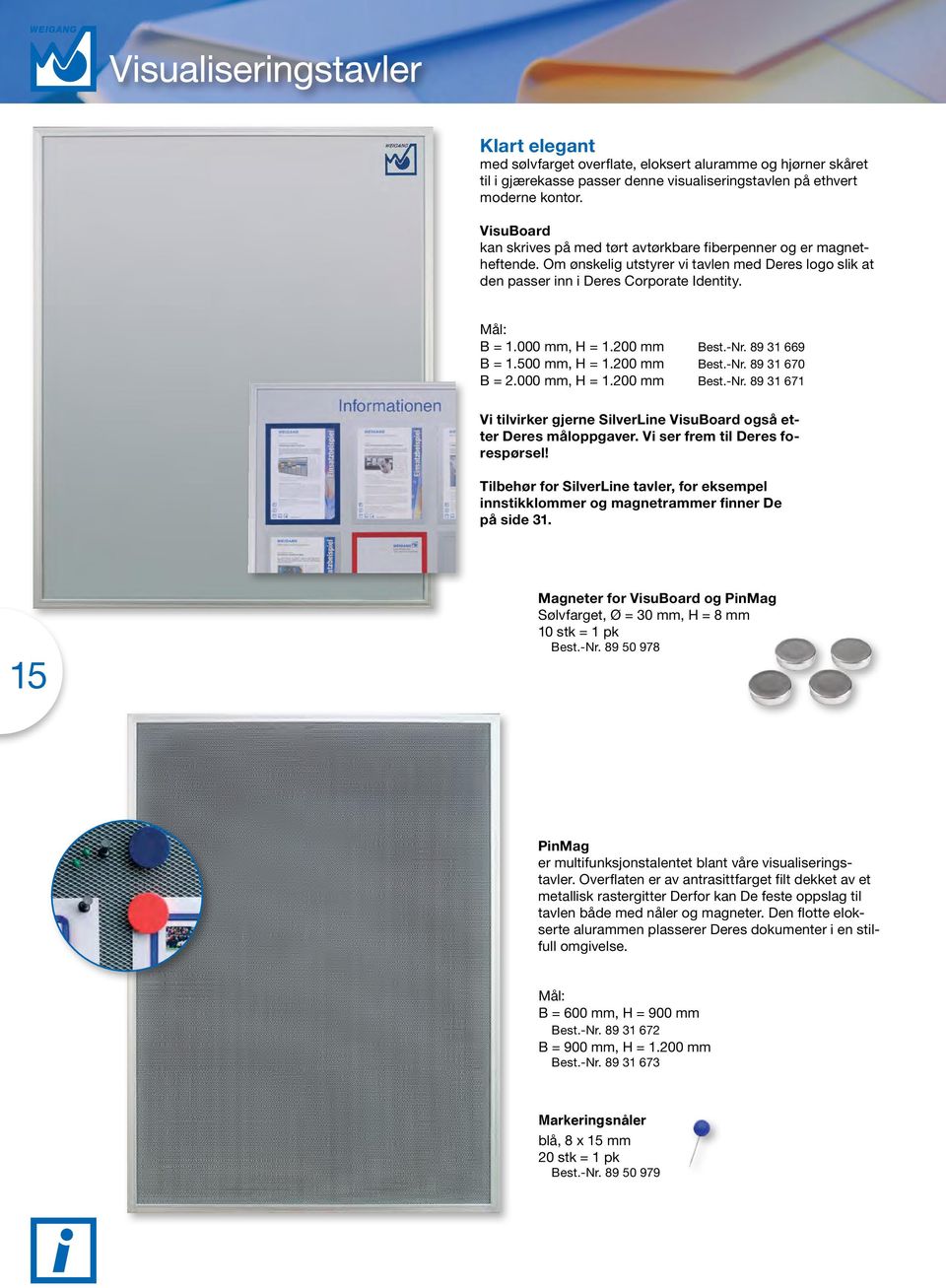 000 mm, H = 1.200 mm Best.-Nr. 89 31 669 B = 1.500 mm, H = 1.200 mm Best.-Nr. 89 31 670 B = 2.000 mm, H = 1.200 mm Best.-Nr. 89 31 671 Vi tilvirker gjerne SilverLine VisuBoard også etter Deres måloppgaver.