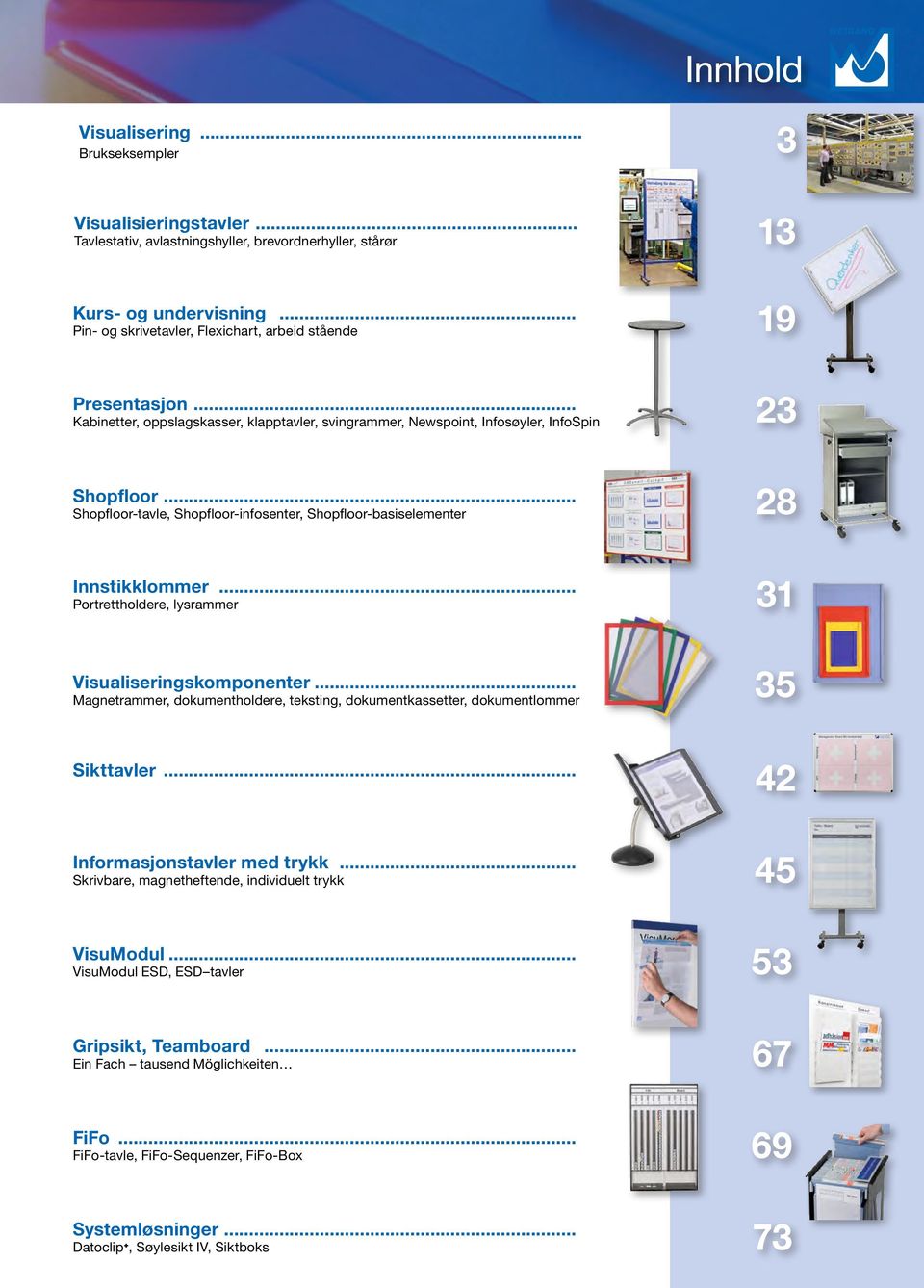 .. Portrettholdere, lysrammer Visualiseringskomponenter... Magnetrammer, dokumentholdere, teksting, dokumentkassetter, dokumentlommer Sikttavler... Informasjonstavler med trykk.