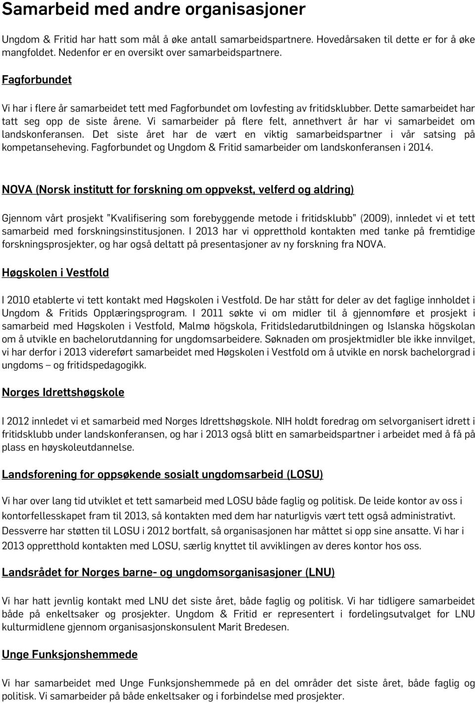 Vi samarbeider på flere felt, annethvert år har vi samarbeidet om landskonferansen. Det siste året har de vært en viktig samarbeidspartner i vår satsing på kompetanseheving.