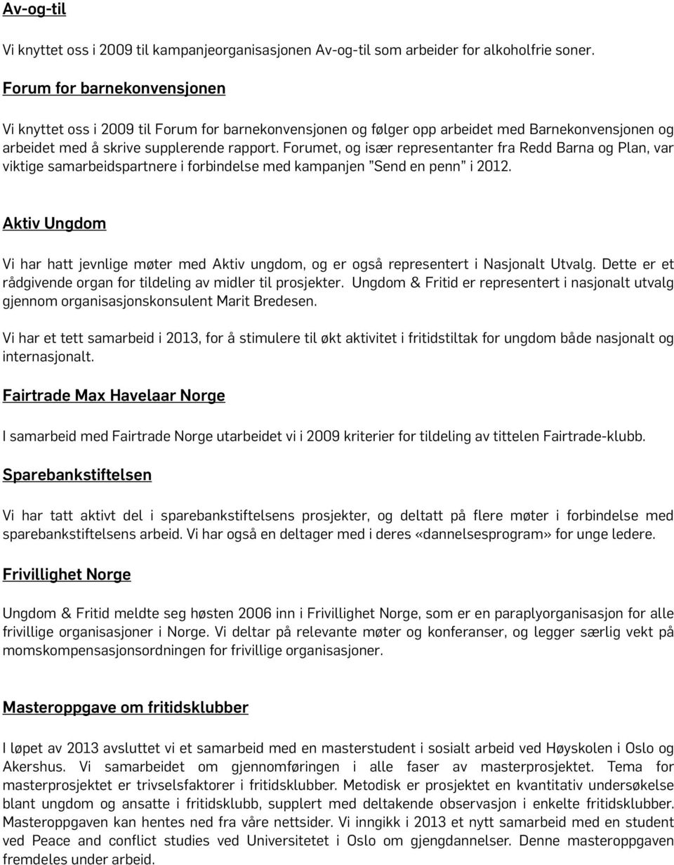 Forumet, og især representanter fra Redd Barna og Plan, var viktige samarbeidspartnere i forbindelse med kampanjen Send en penn i 2012.