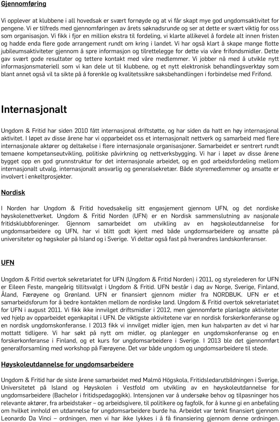 Vi fikk i fjor en million ekstra til fordeling, vi klarte allikevel å fordele alt innen fristen og hadde enda flere gode arrangement rundt om kring i landet.