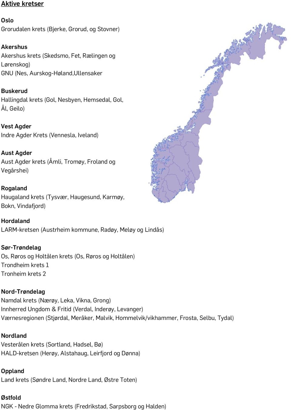 Karmøy, Bokn, Vindafjord) Hordaland LARM-kretsen (Austrheim kommune, Radøy, Meløy og Lindås) Sør-Trøndelag Os, Røros og Holtålen krets (Os, Røros og Holtålen) Trondheim krets 1 Tronheim krets 2