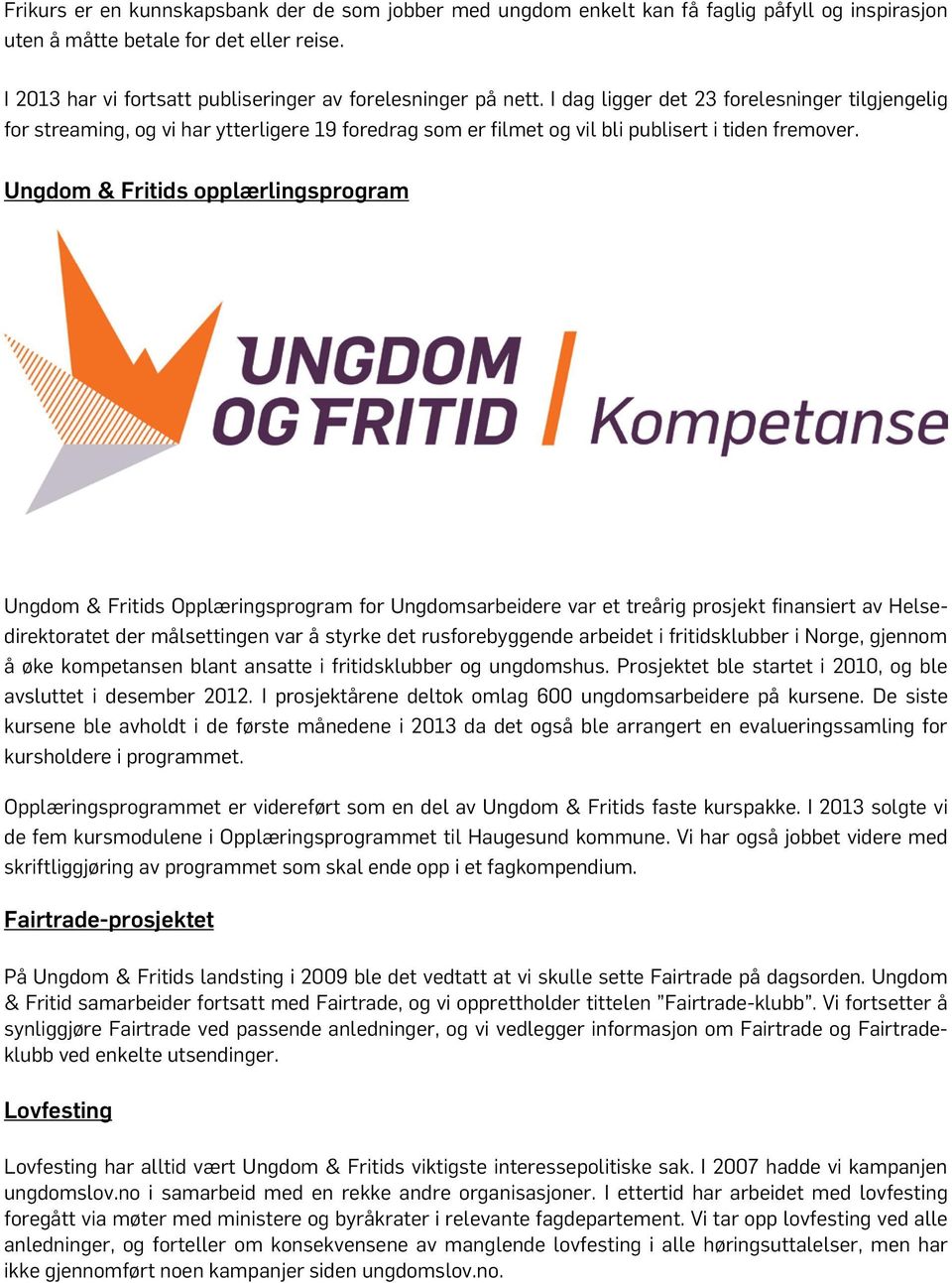 I dag ligger det 23 forelesninger tilgjengelig for streaming, og vi har ytterligere 19 foredrag som er filmet og vil bli publisert i tiden fremover.