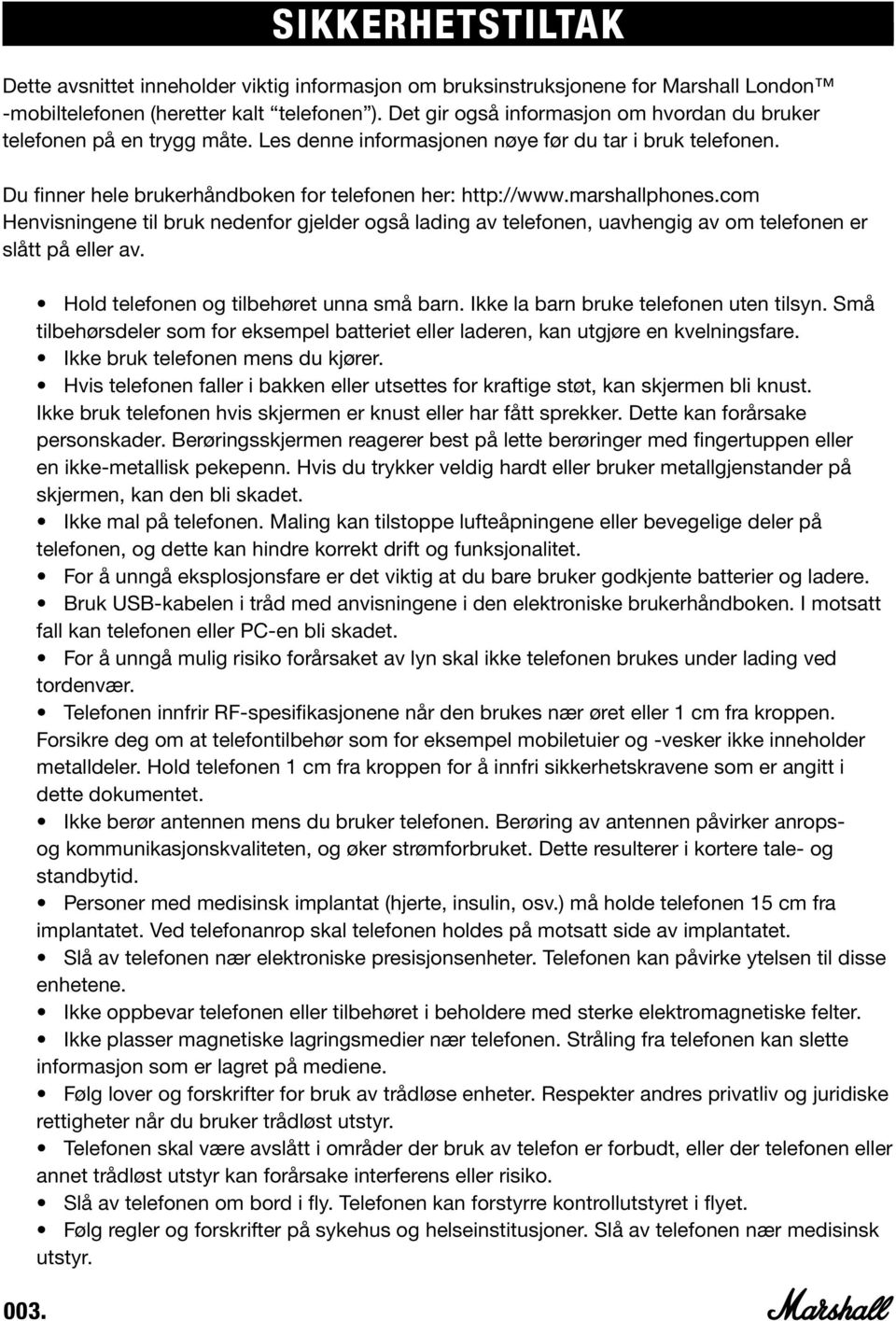 marshallphones.com Henvisningene til bruk nedenfor gjelder også lading av telefonen, uavhengig av om telefonen er slått på eller av. Hold telefonen og tilbehøret unna små barn.