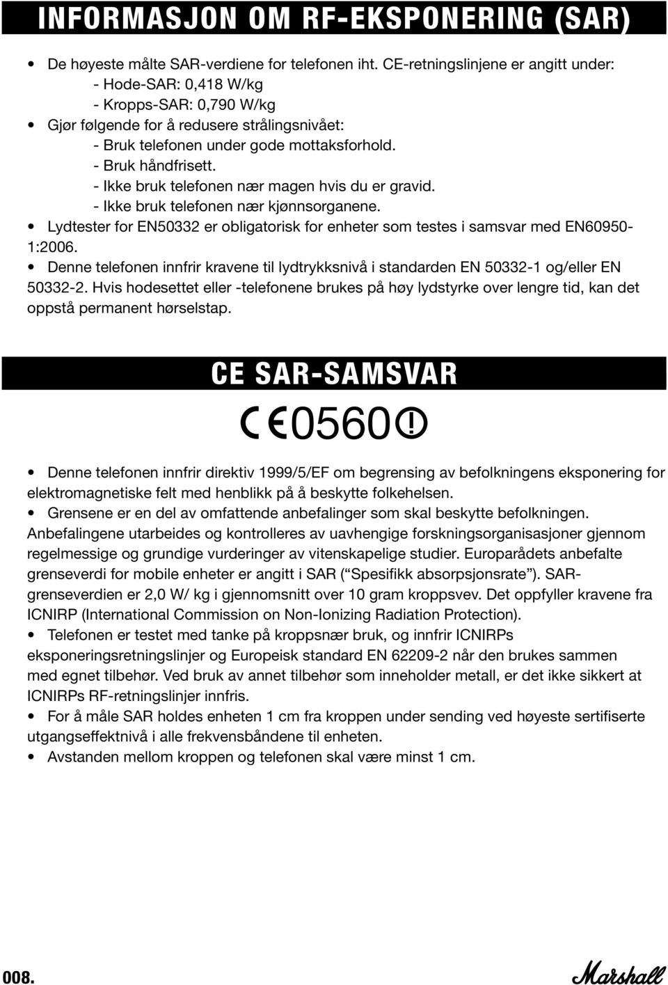 - Ikke bruk telefonen nær magen hvis du er gravid. - Ikke bruk telefonen nær kjønnsorganene. Lydtester for EN50332 er obligatorisk for enheter som testes i samsvar med EN60950-1:2006.