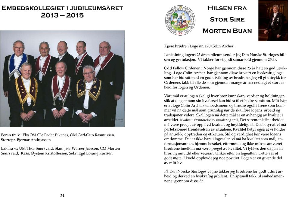 Odd Fellow Ordenen i Norge har gjennom disse 25 år hatt en god utvikling. Loge Colin Archer har gjennom disse år vært en livskraftig loge som har bidratt med en god utvikling av brødrene.