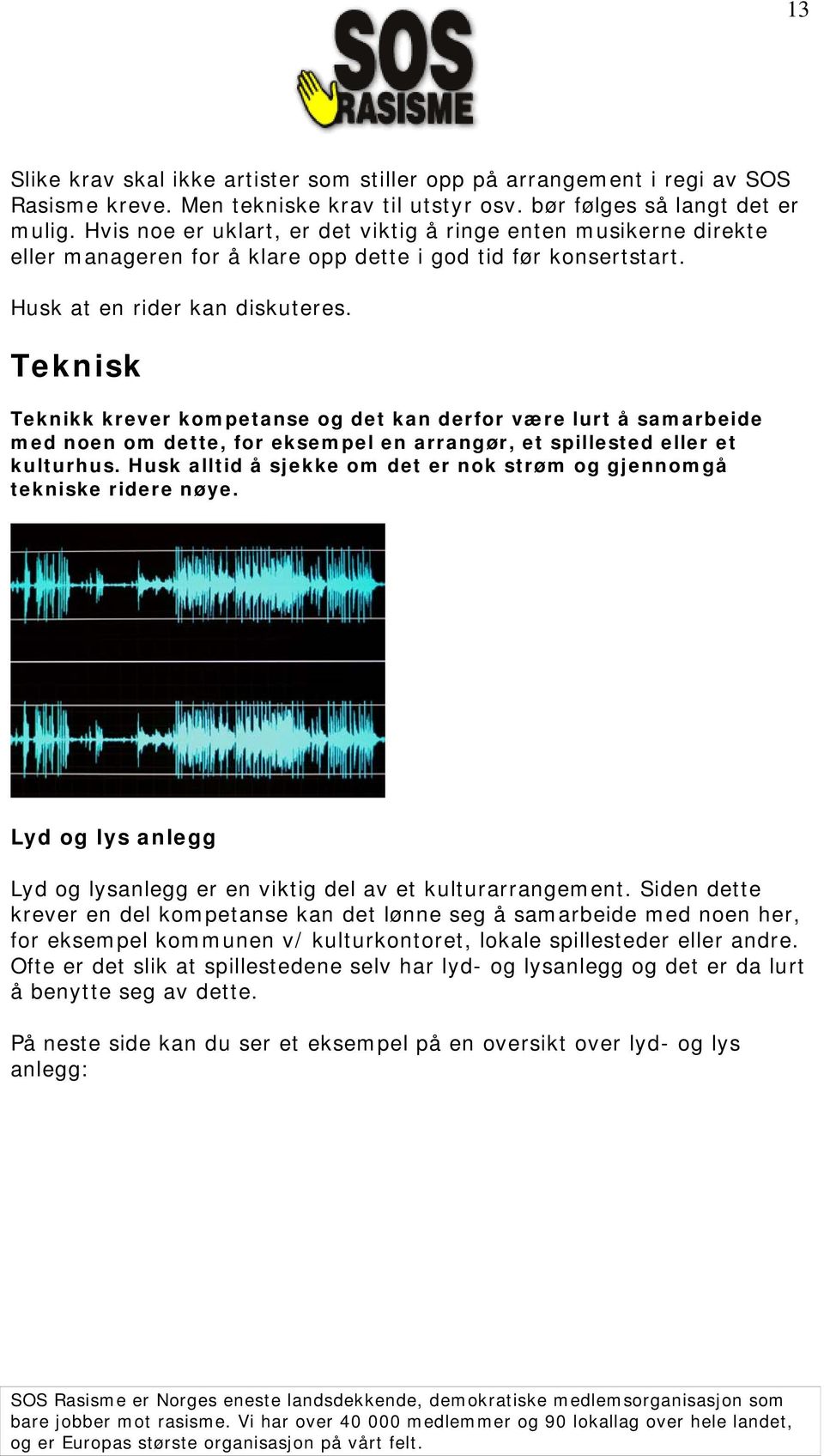 Teknisk Teknikk krever kompetanse og det kan derfor være lurt å samarbeide med noen om dette, for eksempel en arrangør, et spillested eller et kulturhus.