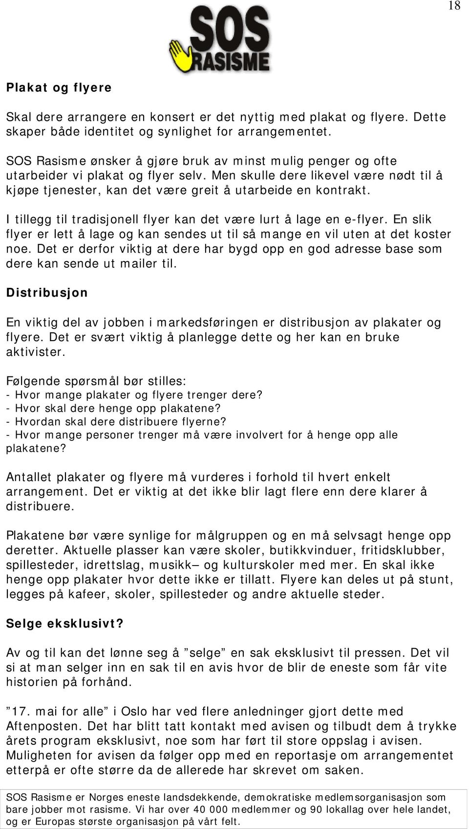 I tillegg til tradisjonell flyer kan det være lurt å lage en e-flyer. En slik flyer er lett å lage og kan sendes ut til så mange en vil uten at det koster noe.