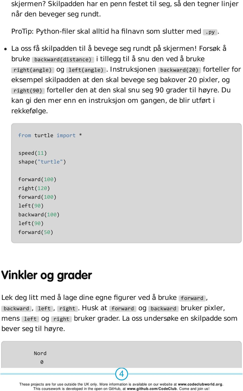 Instruksjonen backward(20) forteller for eksempel skilpadden at den skal bevege seg bakover 20 pixler, og right(90) forteller den at den skal snu seg 90 grader til høyre.