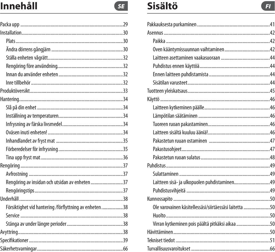 ..35 Förberedelser för infrysning...35 Tina upp fryst mat...36 Rengöring...37 Avfrostning...37 Rengöring av insidan och utsidan av enheten...37 Rengöringstips...37 Underhåll.