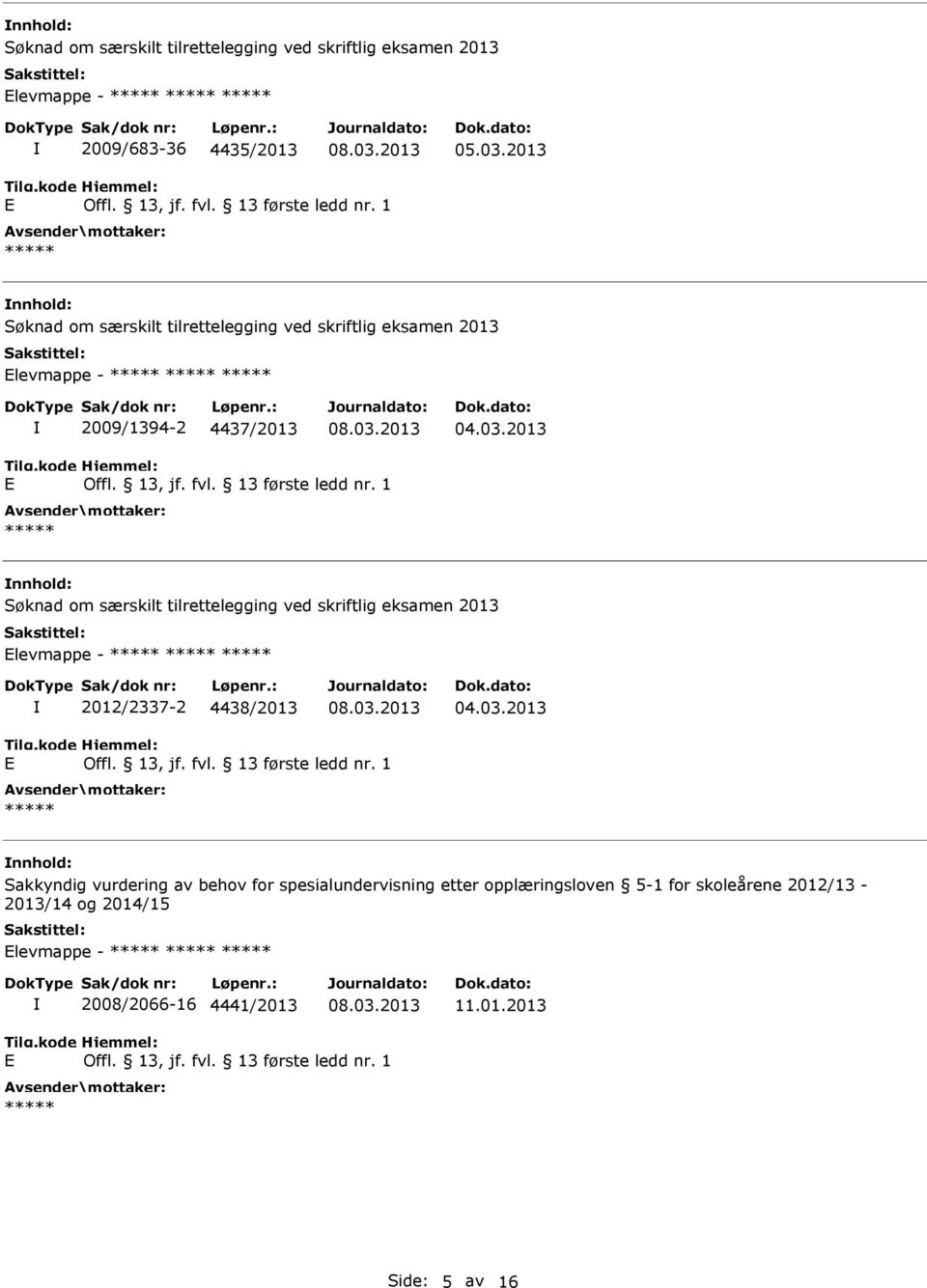 om særskilt tilrettelegging ved skriftlig eksamen 2013 Elevmappe - 2012/2337-2 4438/2013 E nnhold: Sakkyndig vurdering av behov