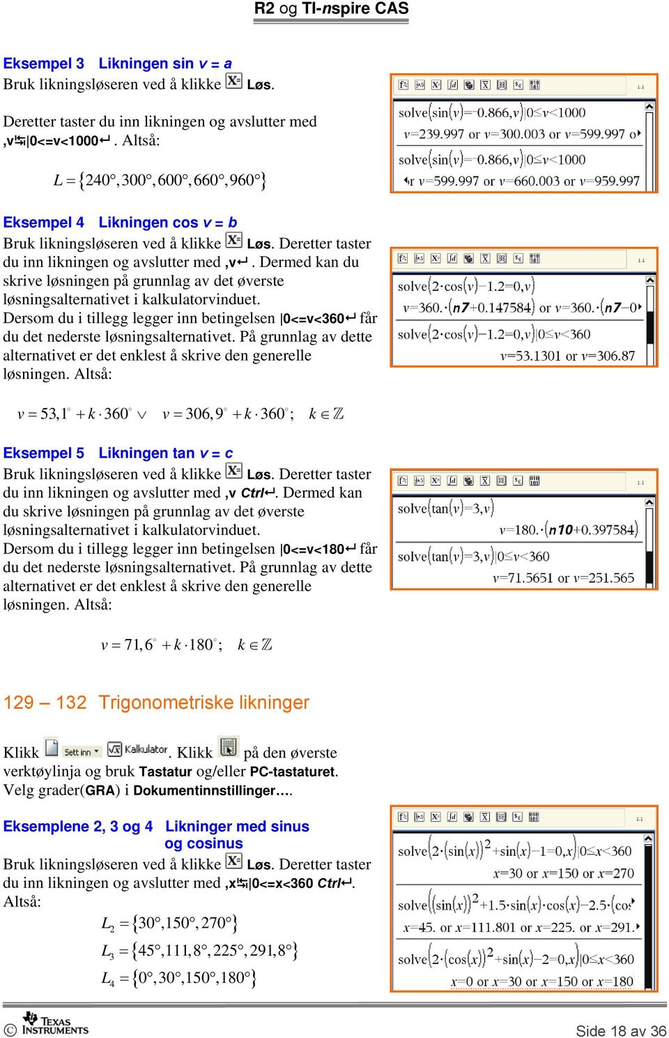 Dermed kan du skrive løsningen på grunnlag av det øverste løsningsalternativet i kalkulatorvinduet. Dersom du i tillegg legger inn betingelsen 0<=v<360 får du det nederste løsningsalternativet.