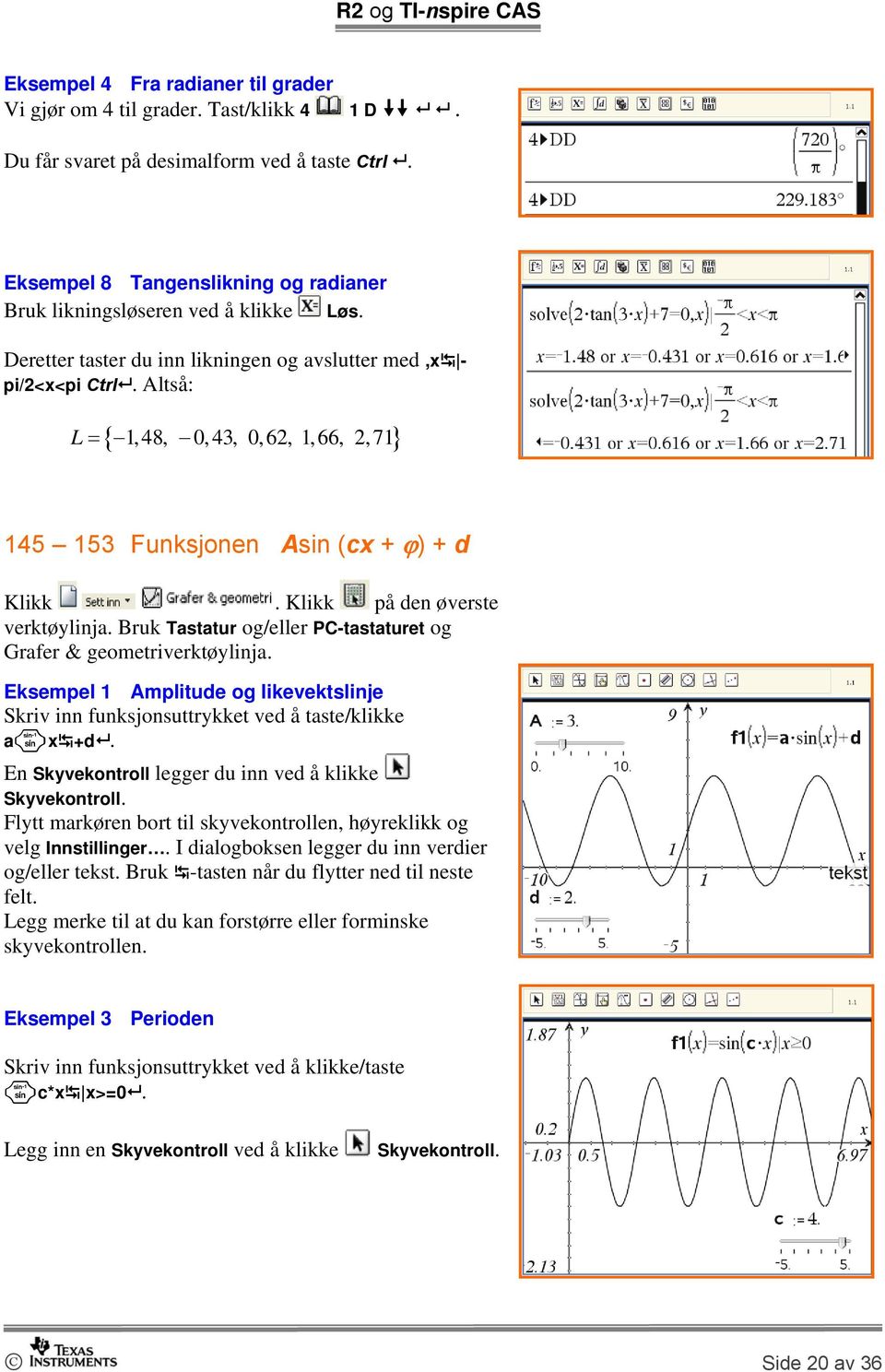 Altså: L = { 1, 48, 0, 43, 0,62, 1,66, 2,71} 145 153 Funksjonen Asin (cx + ϕ) + d verktøylinja. Bruk Tastatur og/eller PC-tastaturet og Grafer & geometriverktøylinja.