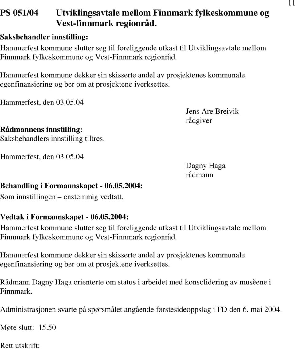 11 Hammerfest kommune dekker sin skisserte andel av prosjektenes kommunale egenfinansiering og ber om at prosjektene iverksettes. Hammerfest, den 03.05.04 Saksbehandlers innstilling tiltres.