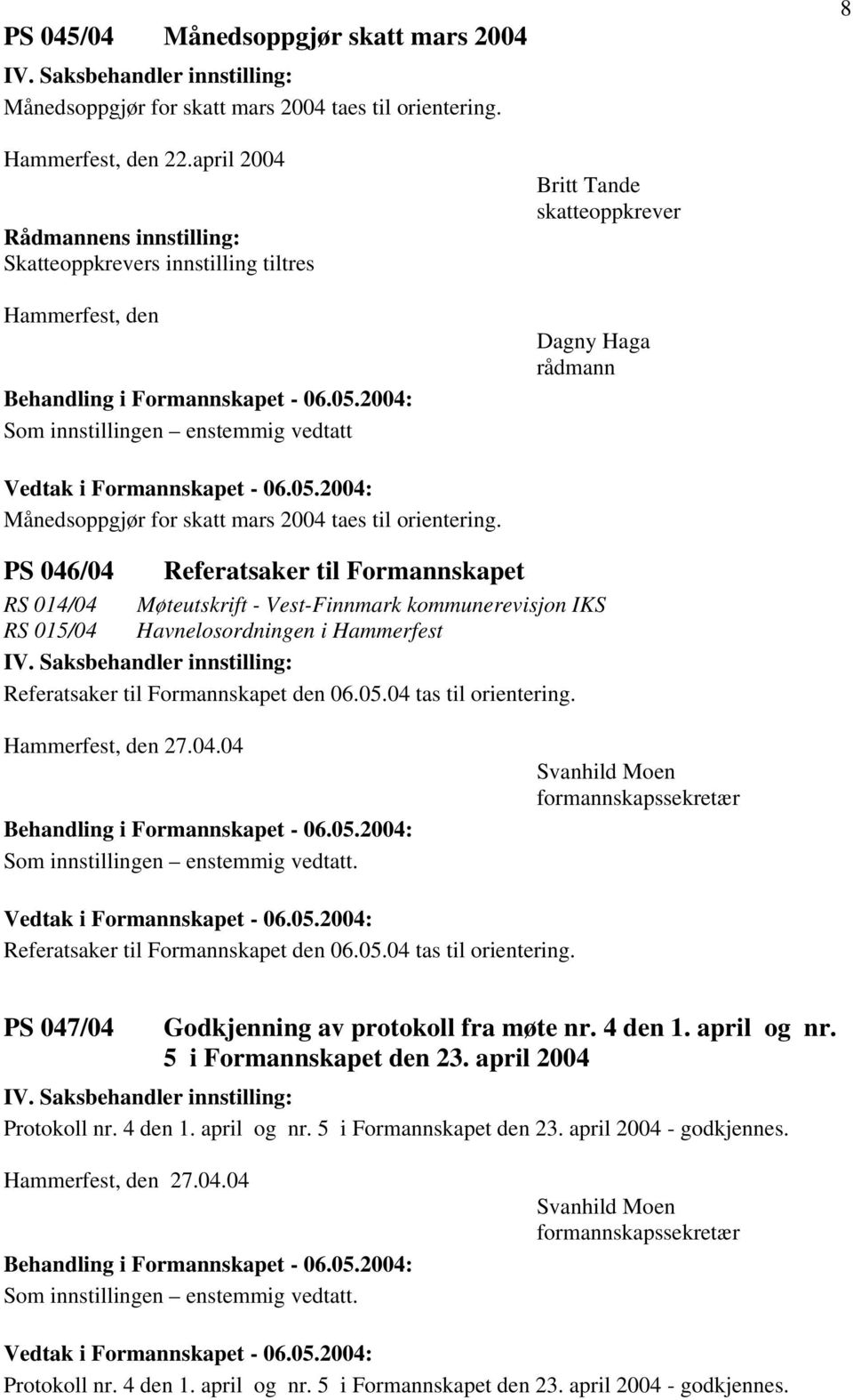 PS 046/04 Referatsaker til Formannskapet RS 014/04 Møteutskrift - Vest-Finnmark kommunerevisjon IKS RS 015/04 Havnelosordningen i Hammerfest Referatsaker til Formannskapet den 06.05.