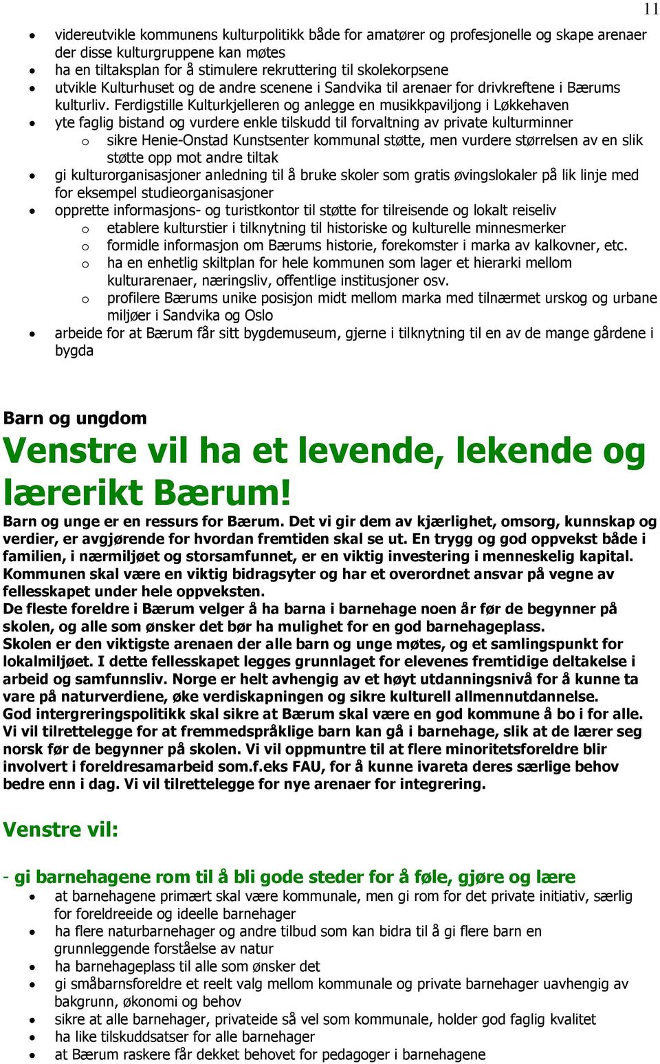 Ferdigstille Kulturkjelleren og anlegge en musikkpaviljong i Løkkehaven yte faglig bistand og vurdere enkle tilskudd til forvaltning av private kulturminner o sikre Henie-Onstad Kunstsenter kommunal